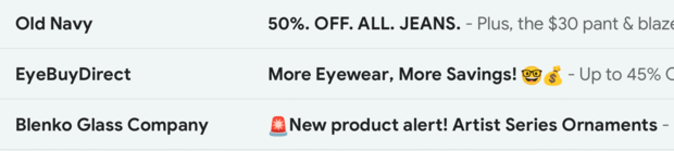 Email inbox showing subject line copy for three emails: Old Navy - "50%. OFF. ALL. JEANS." EyeBuyDirect - "More Eyewear, More Savings (with glasses-wearing smiley face emoji and a money bag emoji)" Blenko Glass Company - "(siren emoji) New product alert! Artist Series Ornaments"