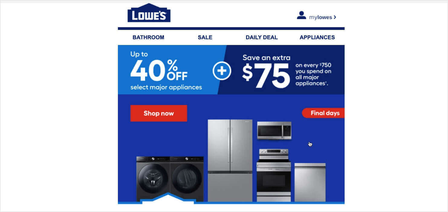 eCommerce email marketing example from Lowes. It says "up to 40% off select major appliances + Save an extra  on every 0 you spend on all major appliances." There are photos of of different appliances, and a CTA button that says "Shop now." There's also a banner that says "Final days."
