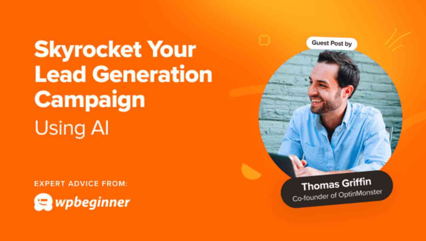 Bright Orange graphic with a photo of Thomas Griffin. It says "Skyrocket Your Lead Generation Campaign Using Al. Expert Advice From WPbeginner. Guest Post by Thomas Griffin, Co-Founder of OptinMonster"