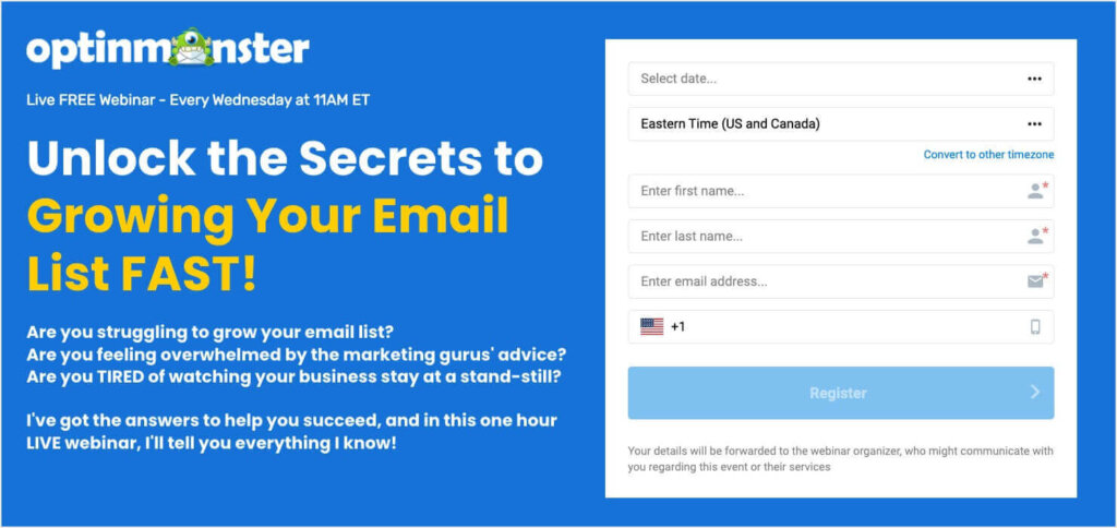 Web page with the OptinMonster logo at the top. It says "Live FREE Webinar - Every Wednesday at 11AM ET Unlock the Secrets to Growing Your Email List FAST! Are you struggling to grow your email list? Are you feeling overwhelmed by the marketing gurus' advice? Are you TIRED of watching your business stay at a stand-still? I've got the answers to help you succeed, and in this one hour LIVE webinar, I'll tell you everything I know!" There's a form to register for the webinar.