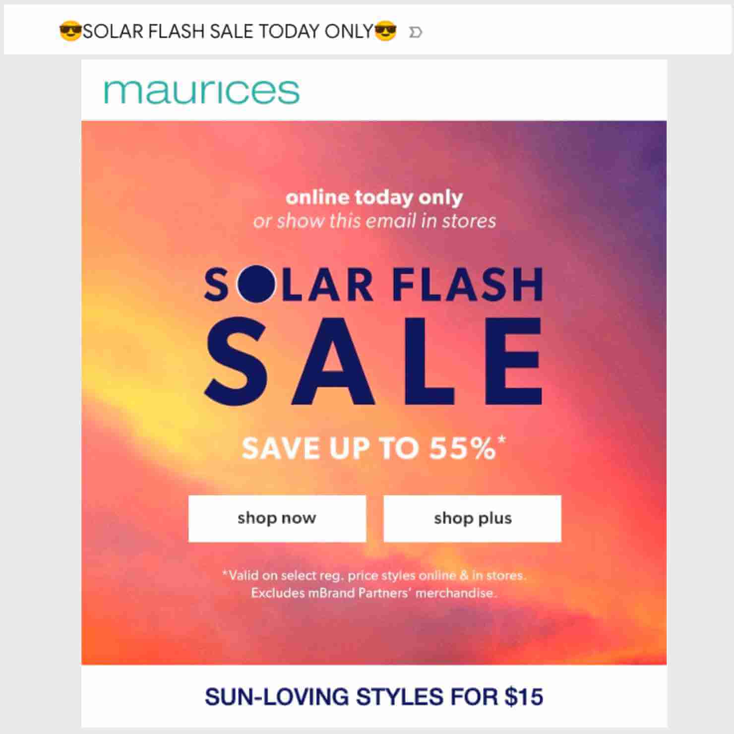 Flash sale example from Maurices. The email subject line says "Solar Flash Sale Today Only (sunglasses emoji at beginning and end." Email content includes "Solar Flash Sale" with the O in Solar looking like a solar eclipse. "Save up to 55%" Buttons say "Shop now" and "Shop plus." A heading at the bottom says "Sun-loving styles for ," indicating that you can scroll to see examples of products on sale.