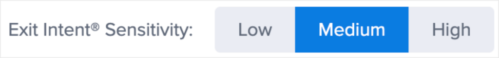 You can choose between Low, Medium, and High for your Exit-Intent® Sensitivity for your exit popups in OptinMonster.