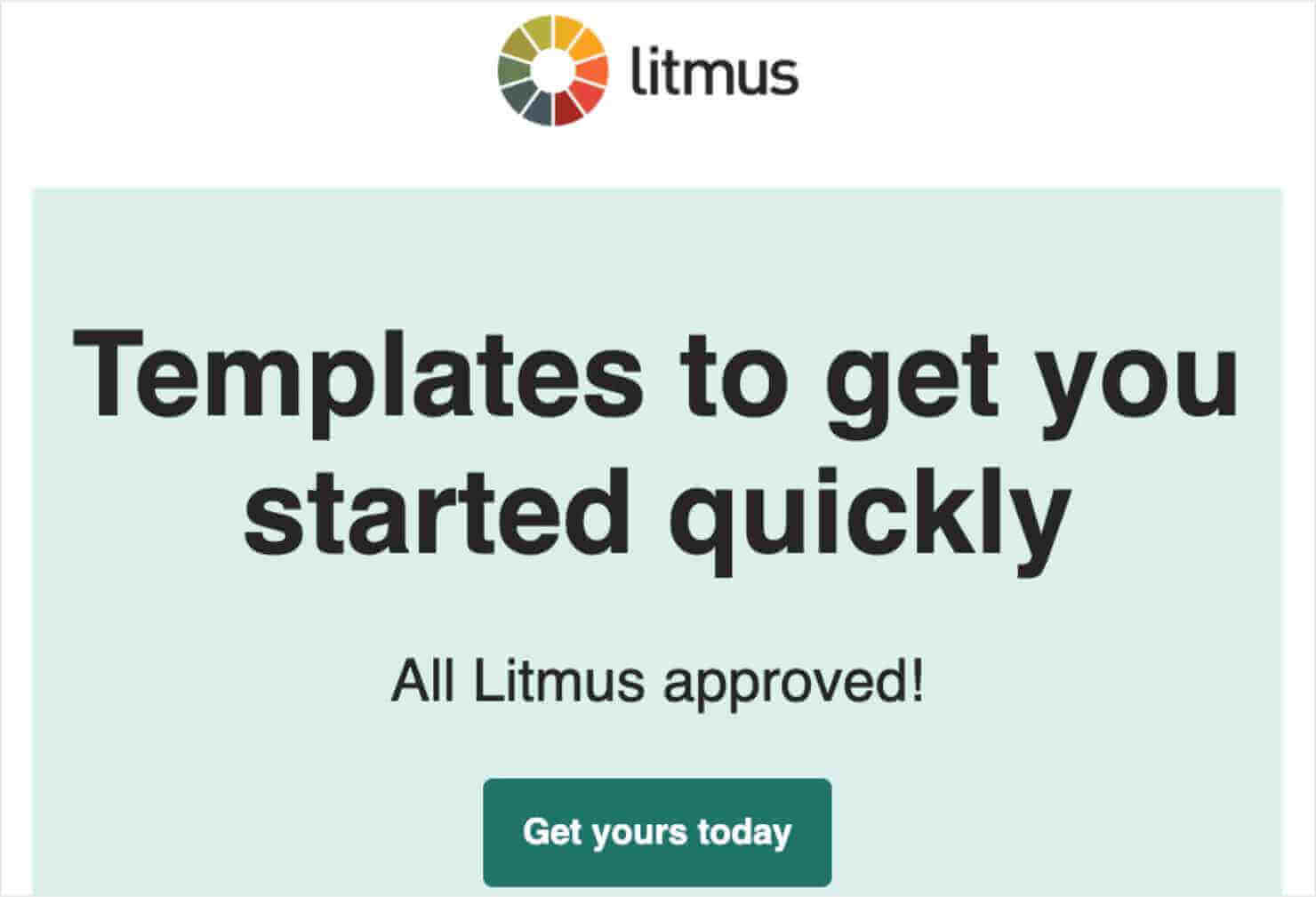 The Litmus logo is at the top of the email. Heading says "Templates to get you started quickly." Subheading says "All Litmus approved!" Large green CTA button says "Get your today"