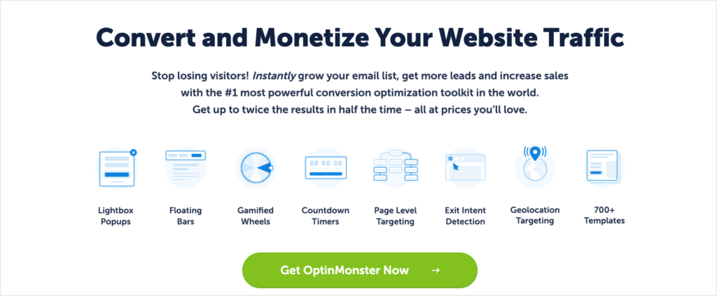 OptinMonster's homepage, which reads: "Convert and Monetize Your Website Traffic. Stop losing visitors! Instantly grow your email list, get more leads and increase sales with the #1 most powerful conversion optimization toolkit in the world. Get up to twice the results in half the time – all at prices you'll love. Lightbox Popups, Floating Bars, Gamified Wheels, Countdown Timers, Page-Level Targeting, Exit Intent Detection, Geolocation Targeting, 700+ Templates. Get OptinMonster Now."