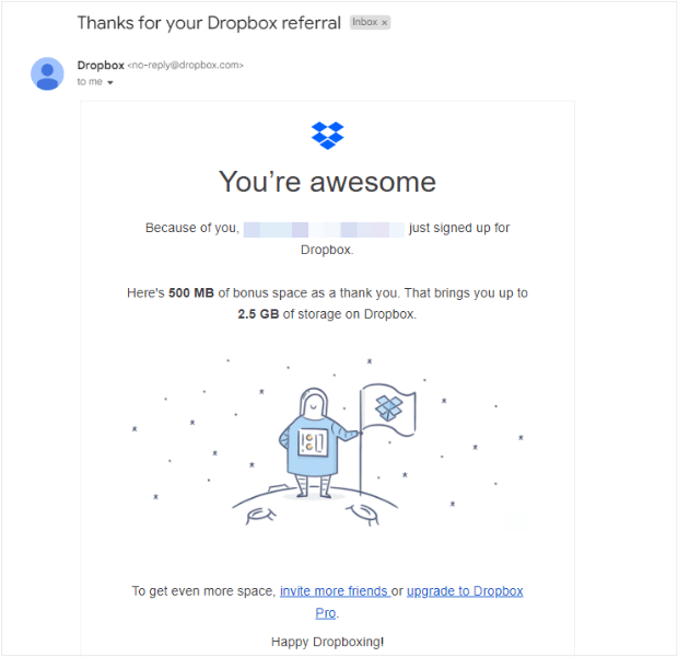 Email campaign from Dropbox. Subject line is "Thanks for your Dropbox referral." Email body text says "Because of you, (blurred name) just signed up for Dropbox. Here's 500MB of bonus space as a thank you. That brings you up to 2.5 GB of Storage on Dropbox. To get even more space, invite more friends or upgrade to Dropbox Pro. Happy Dropboxing!"