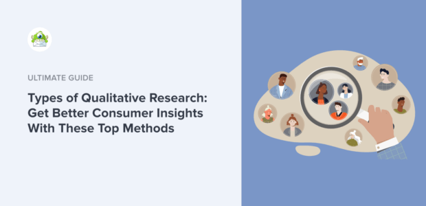 Types of Qualitative Research: Get Better Consumer Insights With These Methods
