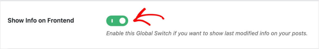 In WP Last Modified Info's settings, click the toggle for "Show Info on Frontend." Text under the toggle says, "Enable this Global Switch if you want to show last modified info on your posts."