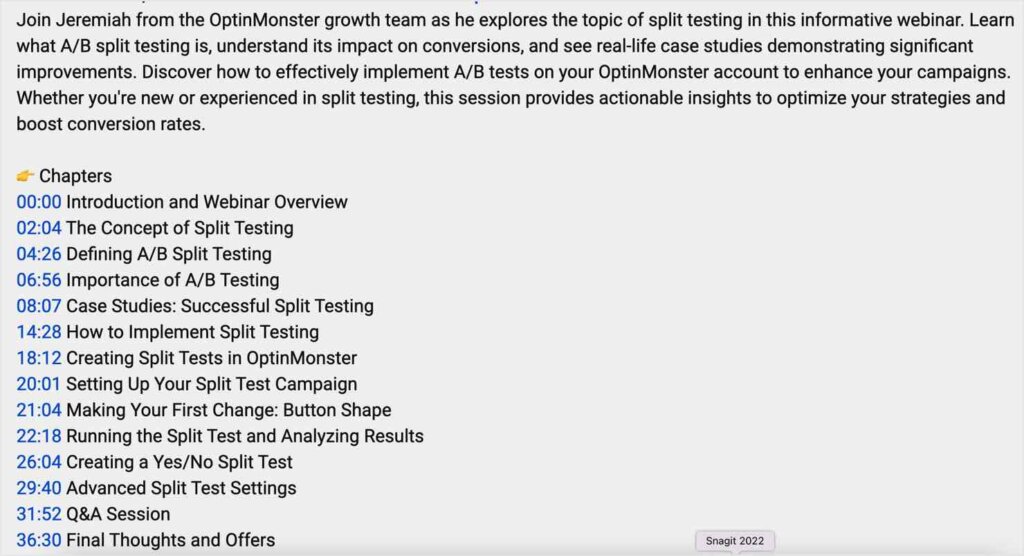 YouTube video description that includes timestamps for chapters. The timestamps start:
0.00 Introduction and Webinar Overview
02:04 The Concept of Split Testing
04:26 Defining A/B Split Testing

Timestamps provide context that help YouTube video rankings.