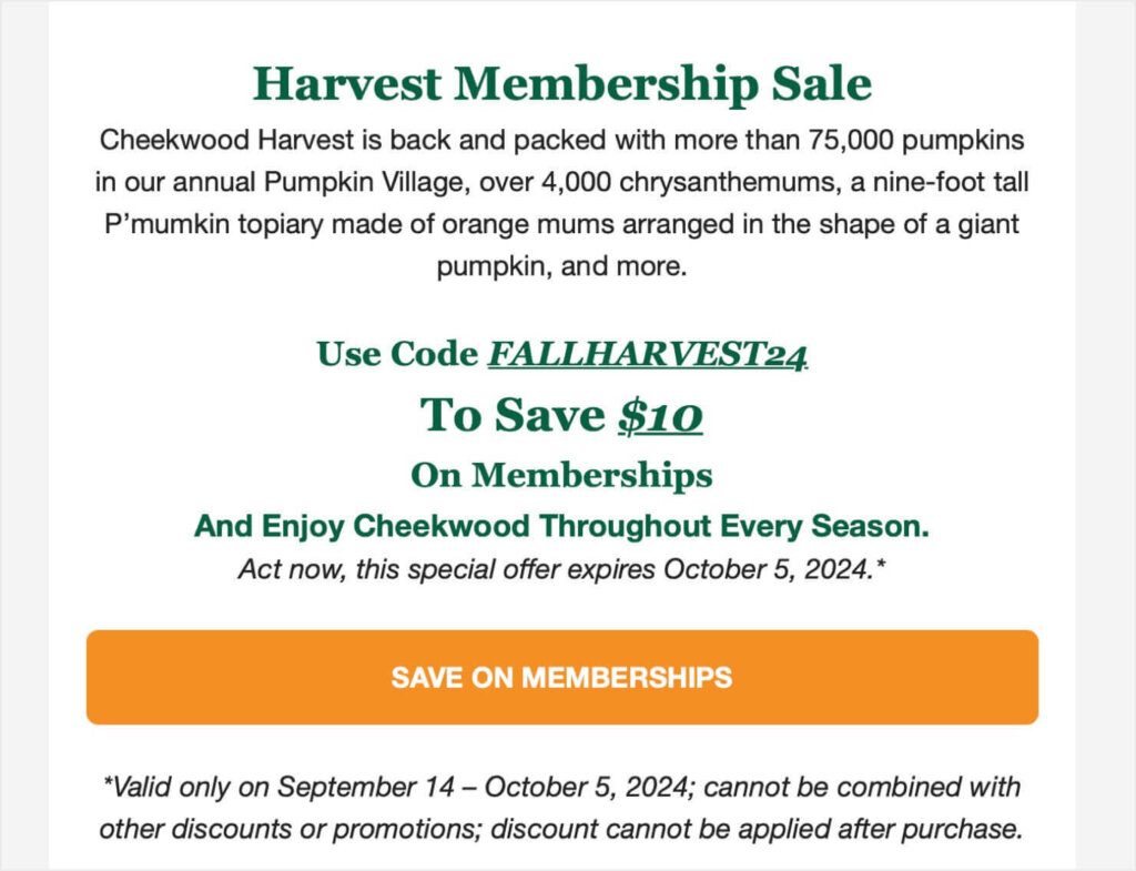 Cheekwood email campaign that says "Harvest Membership Sale." The text says that the Cheekwood Harvest is back, with 75,000+ pumpkins, 4,000+ chrysanthemums, and more.

Then there's a code and CTA button to save $10 on an annual membership.