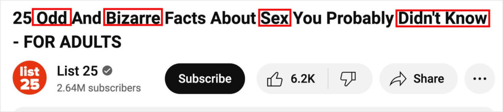 List 25 headlinee that says "25 Odd and Bizarre Facts About Sex You Probably Didn't Know - FOR ADULTS"
The words odd, bizarre, sex, and didn't know are marked as power words.