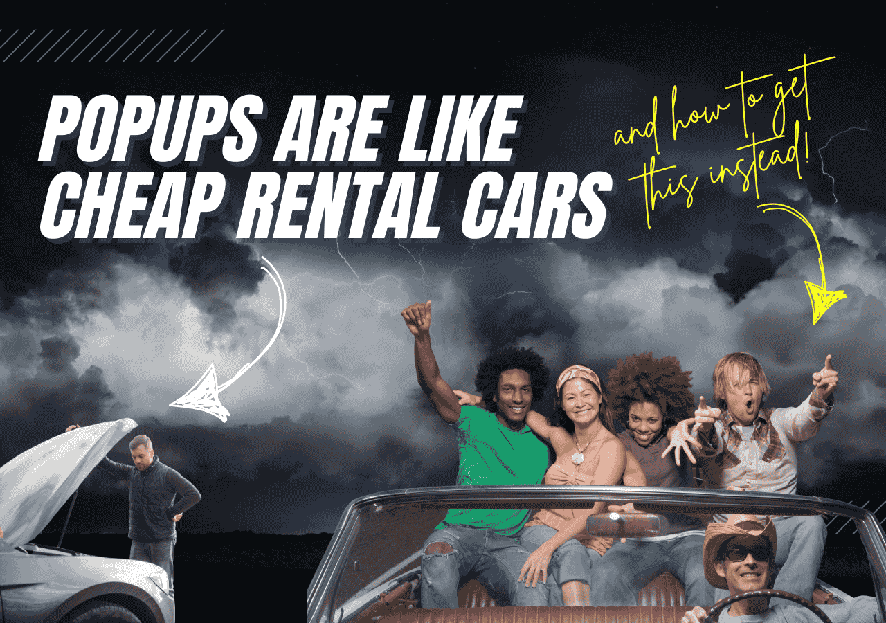 Why Popups Are Like Cheap Rental Cars (And What You Should Be Using Instead)