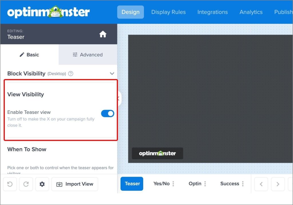 Enable teaser view in campaign builder optinmonster - OptinMonster The Teaser view selected in the builder's view bar, and the Enable Teaser view toggle in the View Visibility section of the Basic tab.