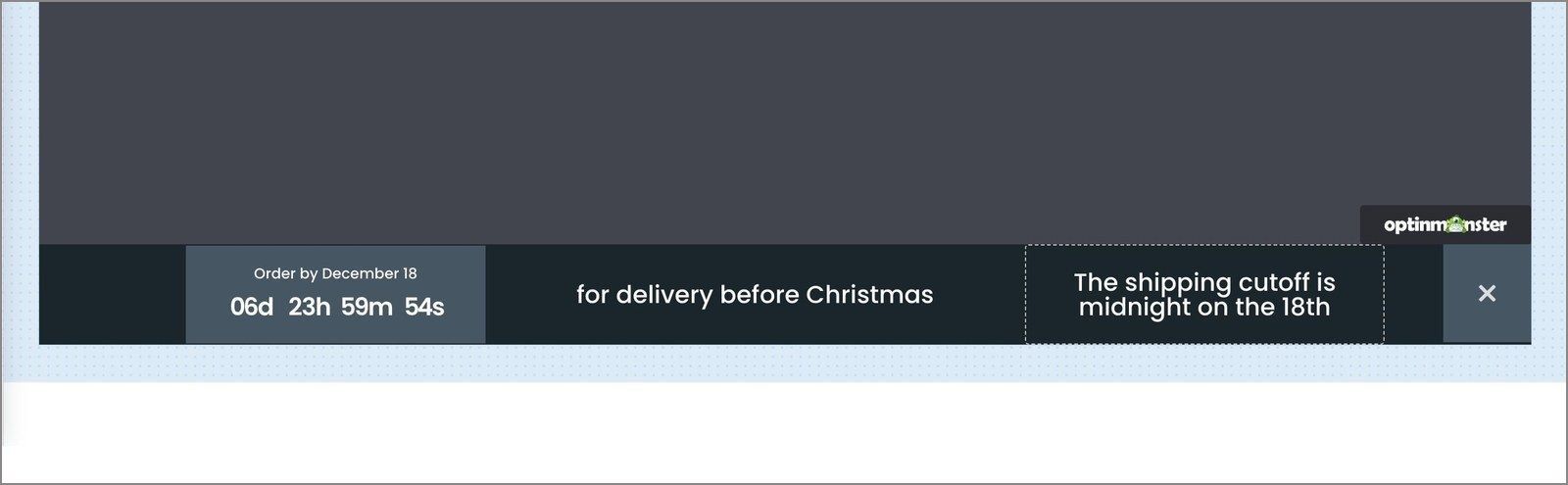 shipping cutoff countdown floating bar optinmonster - OptinMonster A shipping-cutoff floating bar in OptinMonster reading Order by December 18 for delivery before Christmas, with a countdown to the cutoff.